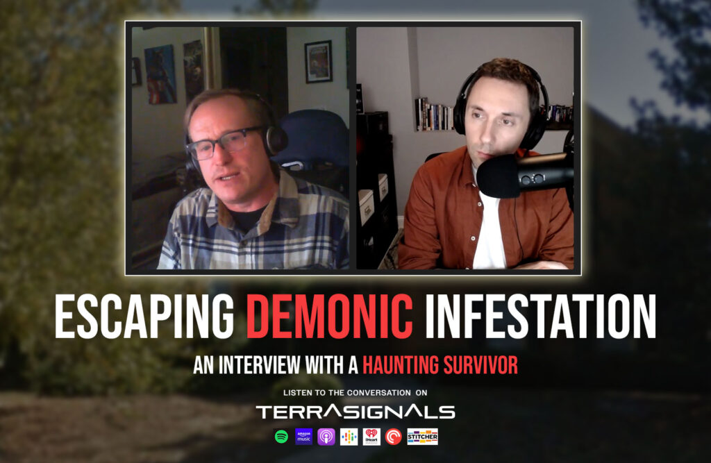 Escaping Demonic Infestation. An interview with a haunting survivor. Listen to the conversation on Terra Signals.